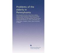 Problems of the elderly in Pennsylvania: Hearing before the Select Committee on Aging, House of Representatives, Ninety-fourth Congress, second ... held February 27, 1976, in Johnstown, Pa.)