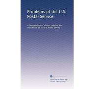 Problems of the U.S. Postal Service: A compendium of studies, articles, and statements on the U.S. Postal Service