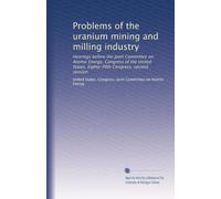 Problems of the uranium mining and milling industry: Hearings before the Joint Committee on Atomic Energy, Congress of the United States, Eighty-fifth Congress, second session: Volume 2