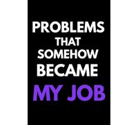 Problems That Somehow Became My Job: Funny Office Notebook for Meetings, Tasks, Work Problems and Daily Notes