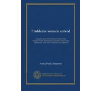 Problems women solved: being the story of the Woman's board of the Panama-Pacific international exposition; what vision, enthusiasm, work and co-operation accomplished