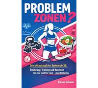 Problemzonen? Kannst du.: Dein alltagstaugliches System ab 30: Ernährung, Training und Routinen für eine straffere Form - ohne Diätstress