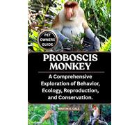 PROBOSCIS MONKEY: A Comprehensive Exploration of Behavior, Ecology, Reproduction, and Conservation.