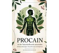 Procain in der Naturheilkunde anwenden: Das große Handbuch für Schmerztherapie, Neuraltherapie & Heilpraxis!