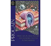 Procain in der Praxis: Ein Handbuch für Intressierte: ... vom ersten synthetischen Lokalanästhetikum zur modernen Schmerztherapie