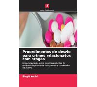 Procedimentos de desvio para crimes relacionados com drogas: Uma comparação entre toxicodependentes de opiáceos alegadamente delinquentes e condenados na Áustria
