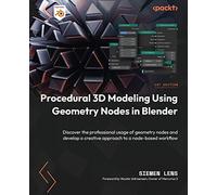Procedural 3D Modeling Using Geometry Nodes in Blender: Discover the professional usage of geometry nodes and develop a creative approach to a node-based workflow