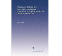 Procedure before the Interstate commerce commission, and grounds of proof in rate cases