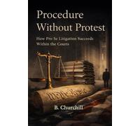 Procedure Without Protest: How Pro Se Litigation Succeeds Within the Court’s (Rabbit Holes & Remedies)