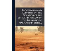Proceedings and Addresses on the Occasion of the 66th, Anniversary of the Founding of Maryland in Liberia