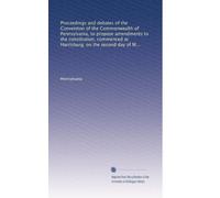 Proceedings and debates of the Convention of the Commonwealth of Pennsylvania, to propose amendments to the constitution, commenced at Harrisburg, on the second day of May, 1837: Volume 2