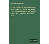 Proceedings at the Dedication of the Haverhill Public Library, November 11th, 1875 and Report of the Trustees to the City of Haverhill, January 1, 1876