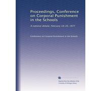 Proceedings, Conference on Corporal Punishment in the Schools: A national debate, February 18-20, 1977