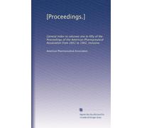 [Proceedings.]: General index to volumes one to fifty of the Proceedings of the American Pharmaceutical Association from 1852 to 1902, inclusive: Volume 7