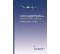 [Proceedings.]: General index to volumes one to fifty of the Proceedings of the American Pharmaceutical Association from 1852 to 1902, inclusive: Volume 32