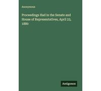 Proceedings Had in the Senate and House of Representatives, April 23, 1880