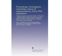 Proceedings, Investigation committee, House of representatives, thirty-fifth Legislature: Charges against Governor James E. Ferguson, together with ... prefatory statement and index to proceedings