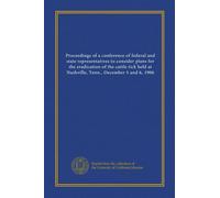 Proceedings of a conference of federal and state representatives to consider plans for the eradication of the cattle tick held at Nashville, Tenn., December 5 and 6, 1906