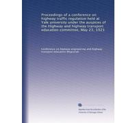Proceedings of a conference on highway traffic regulation held at Yale university under the auspices of the Highway and highway transport education committee, May 23, 1921