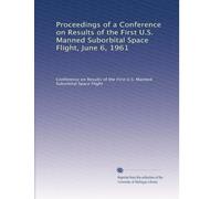Proceedings of a Conference on Results of the First U.S. Manned Suborbital Space Flight, June 6, 1961: Volume 1
