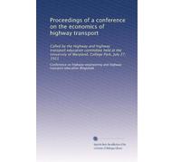 Proceedings of a conference on the economics of highway transport: Called by the Highway and highway transport education committee held at the University of Maryland, College Park, July 27, 1921