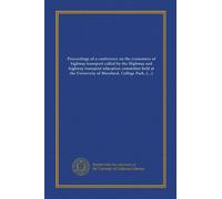 Proceedings of a conference on the economics of highway transport called by the Highway and highway transport education committee held at the University of Maryland, College Park, July 27, 1921