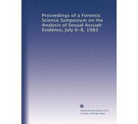 Proceedings of a Forensic Science Symposium on the Analysis of Sexual Assualt Evidence, July 6-8, 1983