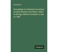 Proceedings of a National Convention of Cattle Breeders and Others. Called in Chicago, Illinois, November 15 and 16, 1883