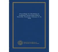 Proceedings of a Workshop on Freshwater Larval Fishes held at Knoxville, Tennessee, February 21-22, 1978