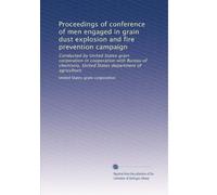 Proceedings of conference of men engaged in grain dust explosion and fire prevention campaign: Conducted by United States grain corporation in ... United States department of agriculture