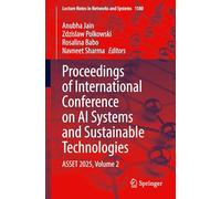 Proceedings of International Conference on AI Systems and Sustainable Technologies: ASSET 2025, Volume 2: 1580 (Lecture Notes in Networks and Systems, 1580)