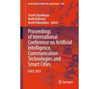 Proceedings of International Conference on Artificial Intelligence, Communication Technologies and Smart Cities: ICACS 2025: 1533 (Lecture Notes in Networks and Systems, 1533)