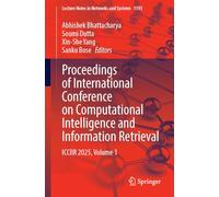 Proceedings of International Conference on Computational Intelligence and Information Retrieval: ICCIIR 2025, Volume 1: 1593 (Lecture Notes in Networks and Systems, 1593)