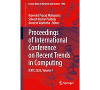 Proceedings of International Conference on Recent Trends in Computing: ICRTC 2025, Volume 1: 1906 (Lecture Notes in Networks and Systems, 1906)