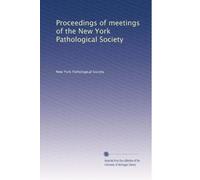 Proceedings of meetings of the New York Pathological Society: Volume 18