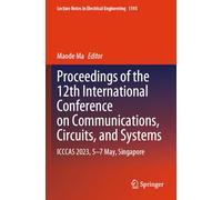 Proceedings of the 12th International Conference on Communications, Circuits, and Systems: ICCCAS 2023, 5-7 May, Singapore: 1193 (Lecture Notes in Electrical Engineering, 1193)