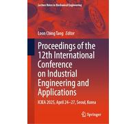 Proceedings of the 12th International Conference on Industrial Engineering and Applications: ICIEA 2025, April 24-27, Seoul, Korea (Lecture Notes in Mechanical Engineering)