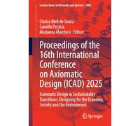 Proceedings of the 16th International Conference on Axiomatic Design (ICAD) 2025: Axiomatic Design in Sustainability Transitions: Designing for the ... (Lecture Notes in Networks and Systems, 1886)