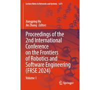 Proceedings of the 2nd International Conference on the Frontiers of Robotics and Software Engineering (FRSE 2024): Volume 1 (Lecture Notes in Networks and Systems)