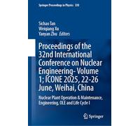 Proceedings of the 32nd International Conference on Nuclear Engineering-Volume 1; ICONE 2025, 22-26 June, Weihai, China: Nuclear Plant Operation and ... I (Springer Proceedings in Physics, 330)