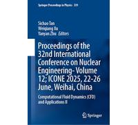 Proceedings of the 32nd International Conference on Nuclear Engineering-Volume 12; ICONE 2025, 22-26 June, Weihai, China: Computational Fluid Dynamics ... II (Springer Proceedings in Physics, 339)