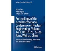 Proceedings of the 32nd International Conference on Nuclear Engineering-Volume 14; ICONE 2025, 22-26 June, Weihai, China: Advanced Manufacturing, ... 13 (Springer Proceedings in Physics, 341)