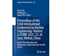 Proceedings of the 32nd International Conference on Nuclear Engineering-Volume 2; ICONE 2025, 22-26 June, Weihai, China: Nuclear Plant Operation and ... 327 (Springer Proceedings in Physics, 327)