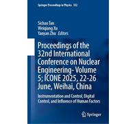 Proceedings of the 32nd International Conference on Nuclear Engineering- Volume 5; ICONE 2025, 22-26 June, Weihai, China: Instrumentation and Control, ... 4 (Springer Proceedings in Physics, 332)