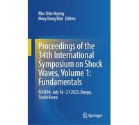 Proceedings of the 34th International Symposium on Shock Waves, Volume 1: Fundamentals: ISSW34, July 16-21 2023, Daegu, South Korea