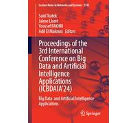 Proceedings of the 3rd International Conference on Big Data and Artificial Intelligence Applications (ICBDAIA’24): Big Data and Artificial ... (Lecture Notes in Networks and Systems, 1745)