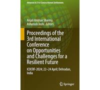 Proceedings of the 3rd International Conference on Opportunities and Challenges for a Resilient Future: ICOCRF-2024; 22-24 April; Dehradun, India (Advances in 21st Century Human Settlements)