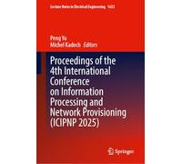 Proceedings of the 4th International Conference on Information Processing and Network Provisioning (ICIPNP 2025): 1632 (Lecture Notes in Electrical Engineering, 1632)