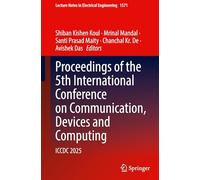 Proceedings of the 5th International Conference on Communication, Devices and Computing: ICCDC 2025: 1571 (Lecture Notes in Electrical Engineering, 1571)