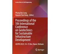 Proceedings of the 5th International Conference on Geotechnics for Sustainable Infrastructure Development: GEOTEC2023; 14-15 Dec; Hanoi, Vietnam: 395 (Lecture Notes in Civil Engineering, 395)
